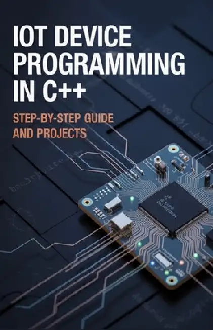 IoT Device Programming in C++: Step-by-Step Guide and Projects by Kevin Lewis