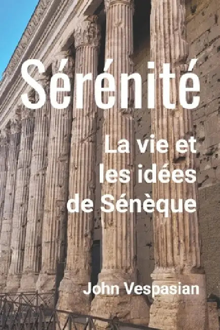 Sérénité: La vie et les idées de Sénèque by John Vespasian