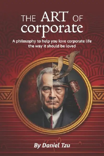 The Art of Corporate: A philosophy to help you love corporate life the way it should be loved by Daniel Tzu
