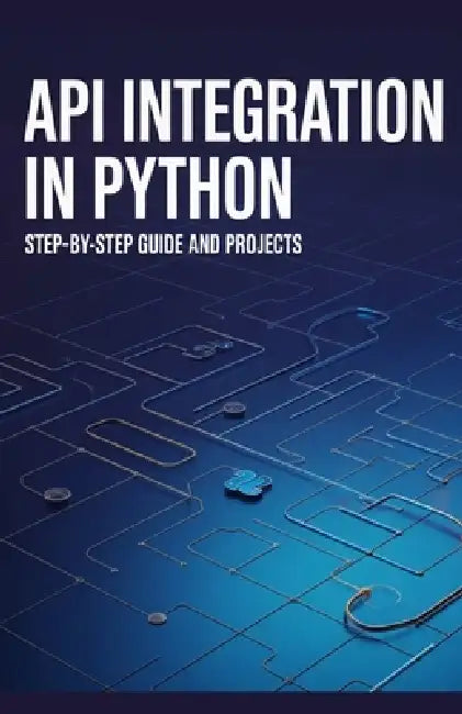 API Integration in Python: Step-by-Step Guide and Projects by Kevin Lewis