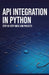 API Integration in Python: Step-by-Step Guide and Projects by Kevin Lewis