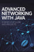 Advanced Networking with Java: Step-by-Step Guide and Projects by Kevin Lewis