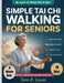 Simple Tai Chi Walking for Seniors: A Gentle 28-Day Illustrated Walking Program for Seniors with Knee-Safe, Step-by-Step 10-Minute Daily Routines to B by Tara R. Lucas
