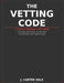 The Vetting Code: A Field Manual For Men - Red Flags, Green Flags, and the Rules That Keep Men From Getting Played by J. Carter Hale
