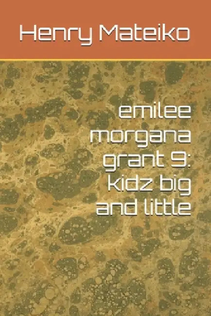 emilee morgana grant 9: kidz big and little by Henry Mateiko