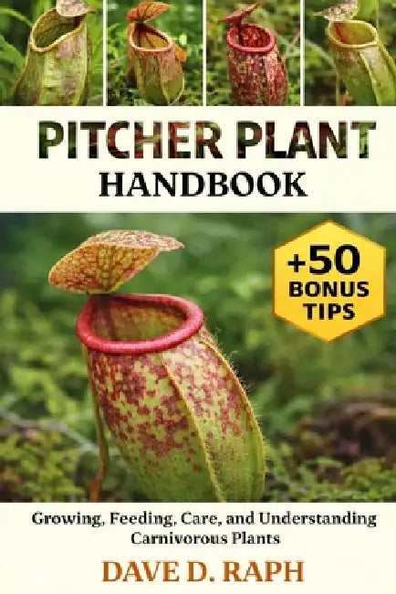 Pitcher Plant Handbook: Growing, Feeding, Care, and Understanding Carnivorous Plants by Dave D. Raph