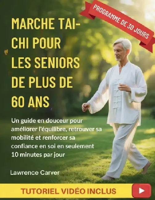 Marche Tai-CHI Pour Les Seniors de Plus de 60 ANS: Un guide en douceur pour améliorer l'équilibre, retrouver sa mobilité et renforcer sa confiance en by Lawrence Carver