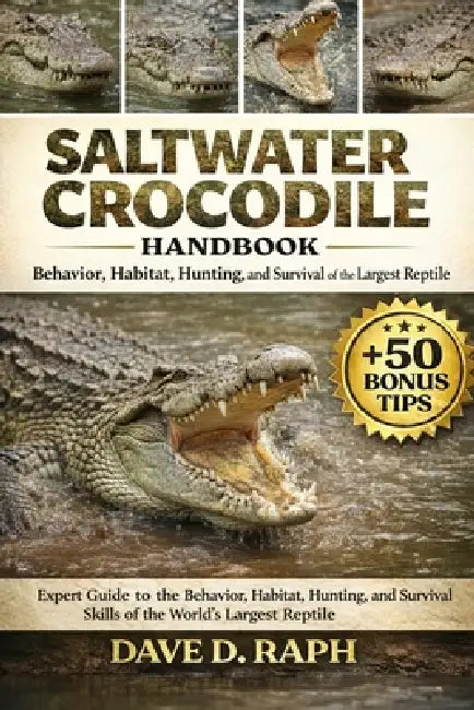 Saltwater Crocodile Handbook: Behavior, Habitat, Hunting, and Survival of the Largest Reptile by Dave D. Raph