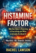 The Histamine Factor: Why Your Body Is Reacting to Everything and What to Actually Do About It by Rachel Lawson