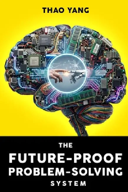 The Future-Proof Problem-Solving System by Thao Yang