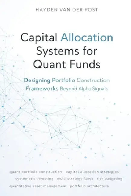 Capital Allocation Systems for Quant Funds: Designing Portfolio Construction Frameworks Beyond Alpha Signals by Alice Schwartz, Hayden Van Der Post