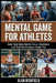 Mental Game for Athletes: Build Relentless Mental Strength, Focus, Resilience and Peak Performance Under Fire for Beginner and Pro Athletes Unlock The by Alan Highfield