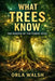 What Trees Know: The Science of the Forest Mind by Orla Walsh