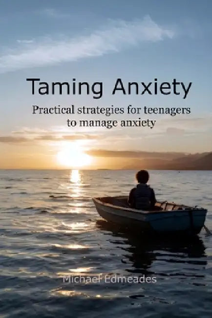 Taming Anxiety: Practical Strategies for Teenagers to Manage Anxiety by Michael Edmeades