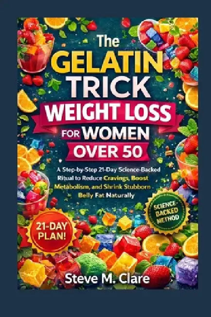 The Gelatin Trick Weight Loss For Women Over 50: A step-by-step 21-Day science-Backed Ritual to reduce cravings, boost metabolism and shrink stubborn by Steve M. Clare