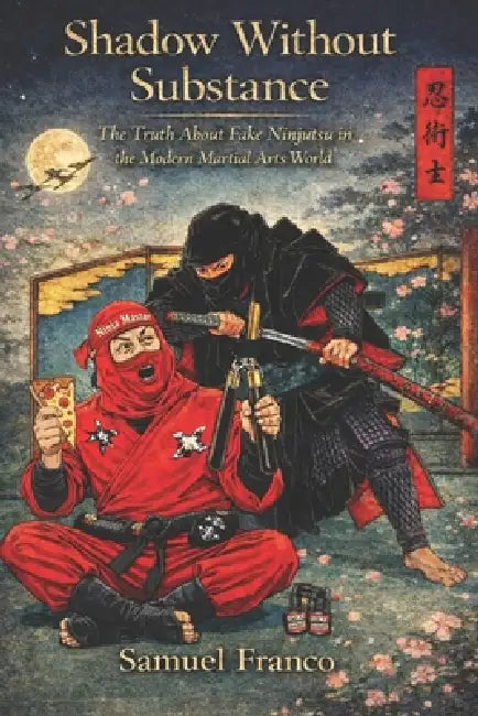 Shadow Without Substance The Truth About Fake Ninjutsu In The Modern Martial Arts World by Fernan Vargas, Samuel Franco