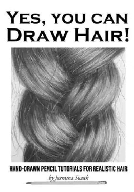 Yes, You Can Draw Hair!: Hand-Drawn Pencil Tutorials for Realistic Hair by Jasmina Susak, Jasmina Susak