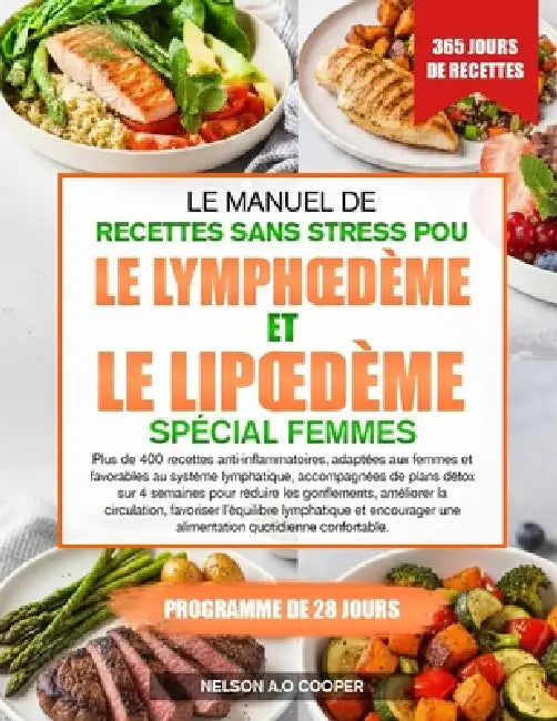 Le Manuel de Recettes Sans Stress Pour Le Lymphoedème Et Le Lipoedème Spécial Femmes: Plus de 400 recettes anti-inflammatoires, adaptées aux femmes et by Nelson A. O. Cooper