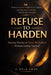 Refuse -To- Harden: Staying Human in Toxic Workplaces Without Losing Yourself by V. Dela Cruz