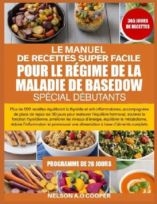 Le Manuel de Recettes Super Facile Pour Le Régime de la Maladie de Basedow Spécial Débutants: Plus de 500 recettes équilibrant la thyroïde et anti-inf by Nelson A. O. Cooper