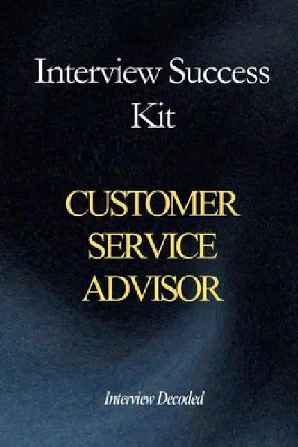 Customer Service Advisor Interview Success: Real Questions, Structured Answers, Hiring Manager Scoring and First Contact Resolution Preparation Guide by Interview Decoded