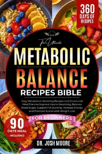 The Ultimate Metabolic Recipes Bible for Beginners: Easy Metabolism-Boosting Recipes and Structured Meal Plans to Improve Insulin Sensitivity, Balance by Josh Moore