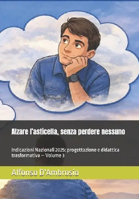 Alzare l'asticella, senza perdere nessuno: Indicazioni Nazionali 2025: progettazione e didattica trasformativa - Volume 3 by Alfonso D'Ambrosio