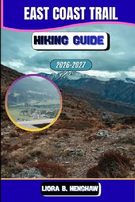 East Coast Trail Hiking Guide 2026-2027 by Liora B. Henshaw