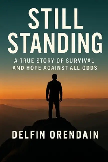 Still Standing: A True Story of Survival and Hope Against All Odds by Delfin Orendain