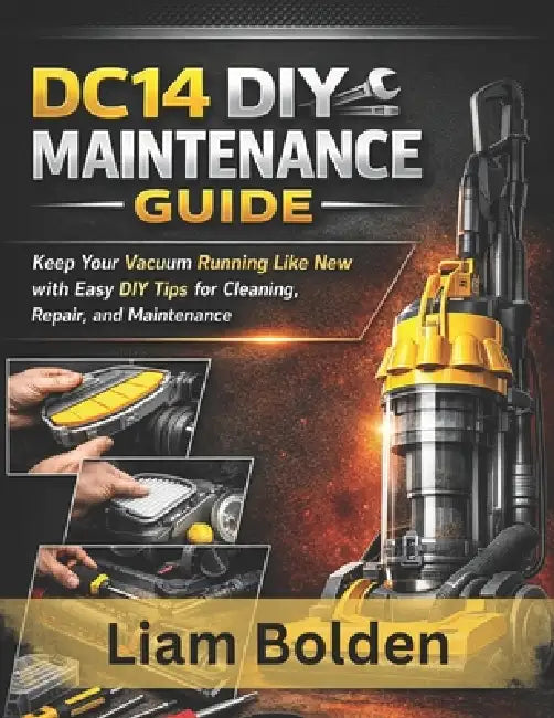 Dc14 DIY Maintenance Guide: Keep Your Vacuum Running Like New by Liam Bolden