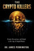 The Crypto Killers: Fraud, Deception, and Death in the Age of Digital Money by James Pennington