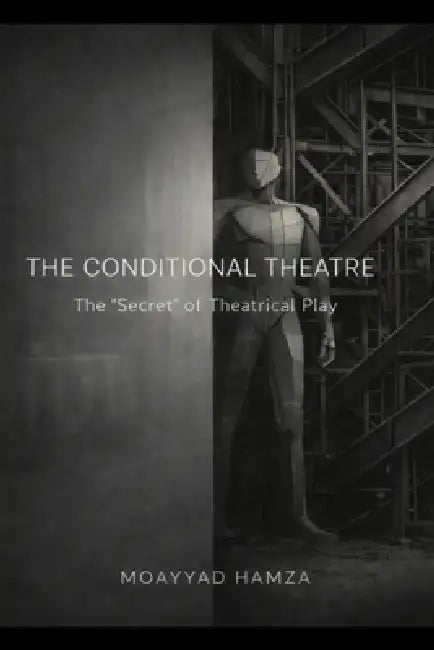 The Conditional Theatre: The "secret" of Theatrical PLAY by Moayyad Hamza