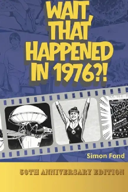 Wait, That Happened in 1976?: One Remarkable Year, 70 Original Illustrations - The Birthday and Anniversary Gift for Anyone Who Lived It by Simon Fond