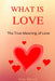 WHAT IS LOVE The True Meaning of Love by Anna Satyren