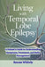 Living with Temporal Lobe Epilepsy: A Patient's Guide to Understanding Symptoms, Treatment, and Daily Management by Rowan Whitely