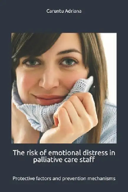 The risk of emotional distress in palliative care staff: Protective factors and prevention mechanisms by Caruntu Adriana