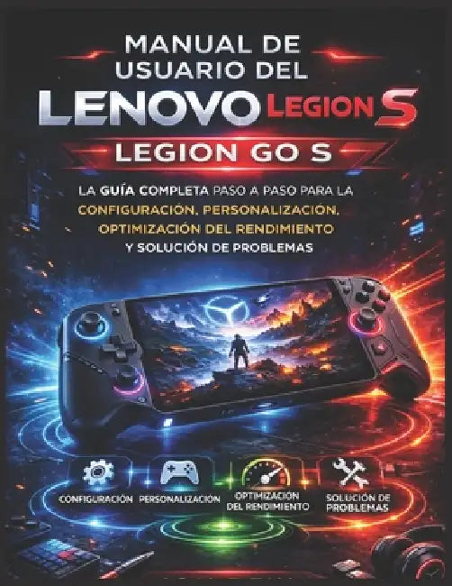 Manual de usuario del Lenovo Legion Go S: La guía completa paso a paso para la configuración, personalización, optimización del rendimiento y solución by Jon Dew