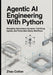 Agentic AI Engineering with Python: Designing Autonomous Systems, Tool Using Agents, and Production Ready Workflows by Zhao Colton