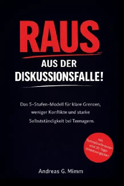 Raus aus der Diskussionsfalle!: Das 5-Stufen-Modell für klare Grenzen, weniger Konflikte und starke Selbstständigkeit bei Teenagern by Andreas G. MIMM