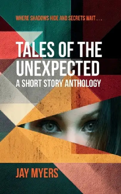 Tales of the Unexpected: A Short Story Anthology by Jay Myers