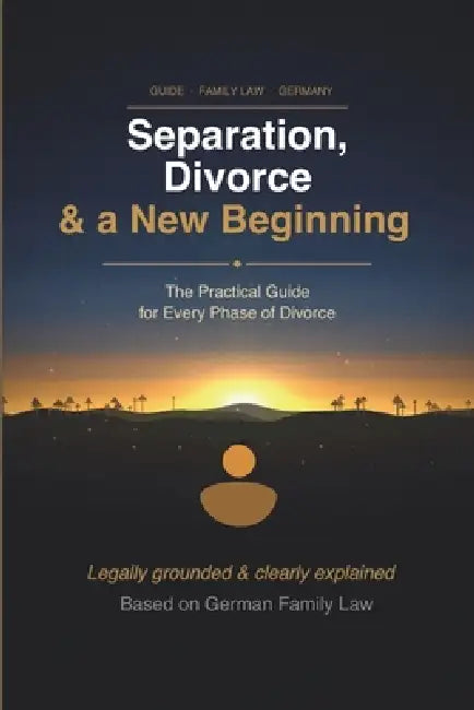Separation, Divorce & a New Beginning: Practical Guide to the Legal Process in Germany, Costs, Children with Checklists and Next Steps 2026 Update by Scheidungshilfe Online, Marcus Liprecht