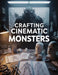 Crafting Cinematic Monsters: How to Create, Design, and Film Legendary Horror Creatures That Last by Fred Morc