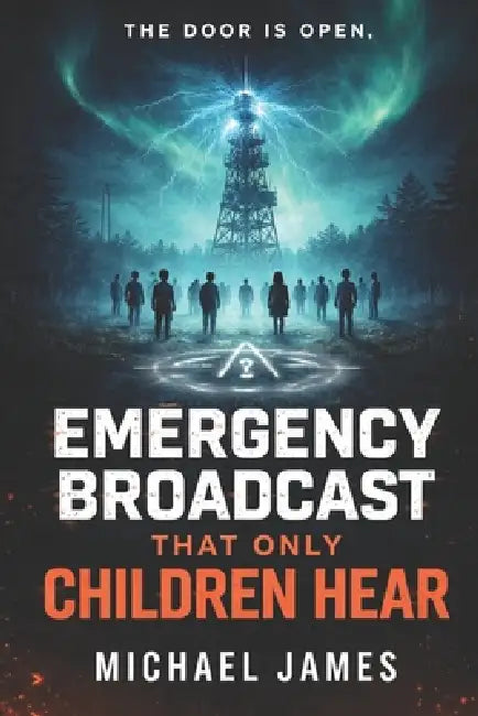 Emergency Broadcast That Only Children Hear: The Door Is Open by Michael James