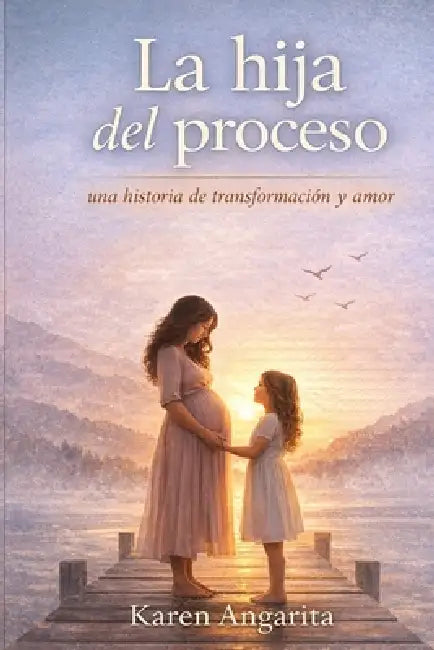 La Hija del Proceso: Una Historia de Transformacion Y Amor by Karen Angarita