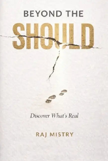 Beyond The Should: Discover What's Real by Raj Mistry