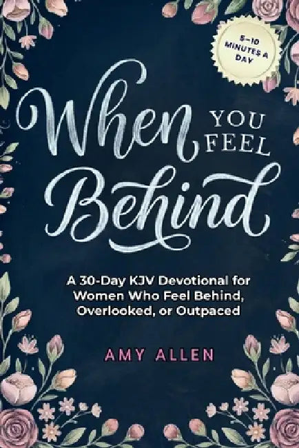 When You Feel Behind: A 30-Day KJV Devotional for Women Who Feel Behind, Overlooked, or Outpaced by Amy Allen