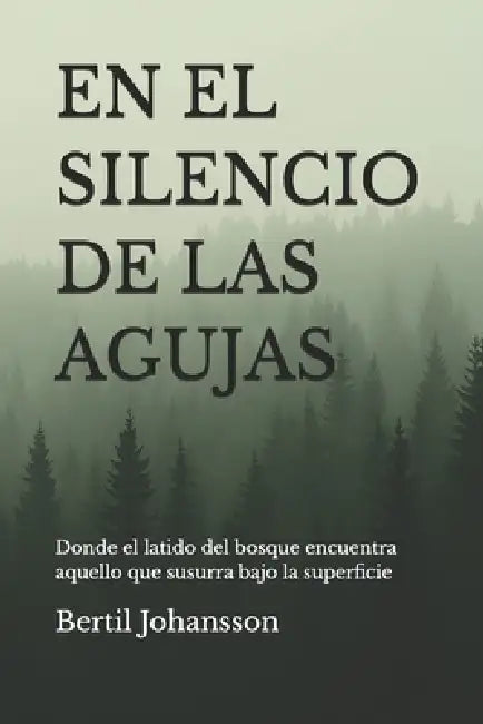 En El Silencio de Las Agujas: Donde el latido del bosque encuentra aquello que susurra bajo la superficie by Bertil Johansson