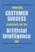 Practical Customer Success Strategies for the Artificial Intelligence Era by Vivek S. Nair