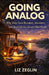 Going Analog: Why Kids Need Boredom, Attention, and Real Life in a Screen-Filled World by Liz Zeglin