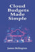 Cloud Budgets Made Simple: Planning, Forecasting, and Tracking Spend by James Relington